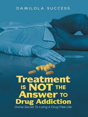 cover image of Treatment Is Not the Answer to Drug Addiction